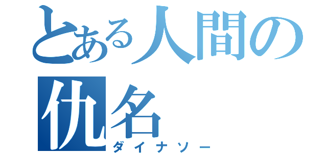 とある人間の仇名（ダイナソー）