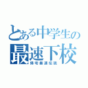 とある中学生の最速下校（帰宅最速伝説）