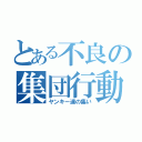 とある不良の集団行動（ヤンキー達の集い）