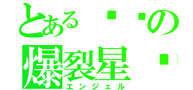 とある传说の爆裂星尘（エンジェル）