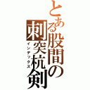 とある股間の刺突杭剣（インデックス）