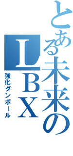 とある未来のＬＢＸ（強化ダンボール）