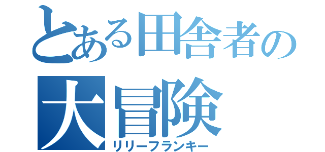 とある田舎者の大冒険（リリーフランキー）