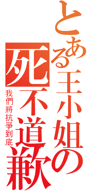 とある王小姐の死不道歉（我們將抗爭到底）