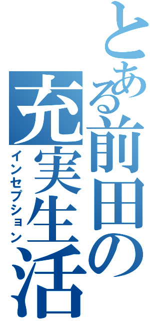 とある前田の充実生活（インセプション）