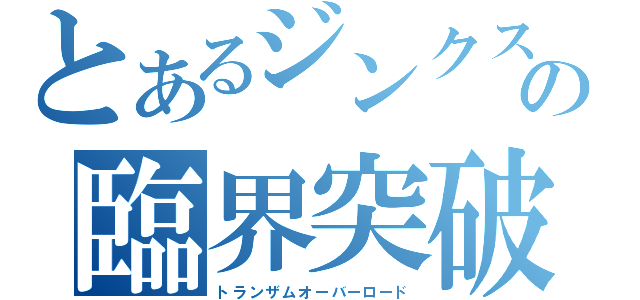 とあるジンクスの臨界突破（トランザムオーバーロード）