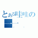 とある哇哇の一一（ㄒㄒ）