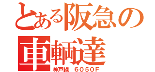 とある阪急の車輌達（神戸線 ６０５０Ｆ）