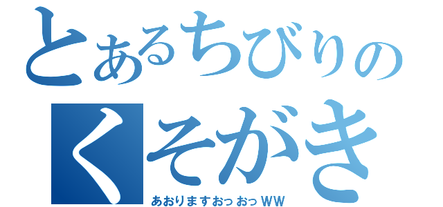 とあるちびりのくそがき（あおりますおっおっＷＷ）