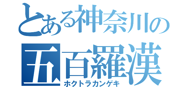 とある神奈川の五百羅漢（ホクトラカンゲキ）