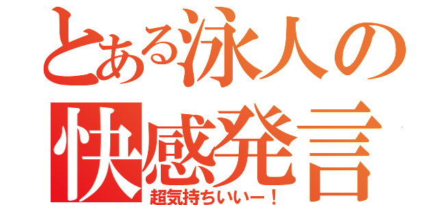 とある泳人の快感発言（超気持ちいいー！）