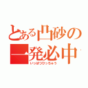 とある凸砂の一発必中（いっぱつひっちゅう）