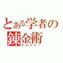 とある学者の錬金術（アルケミー）