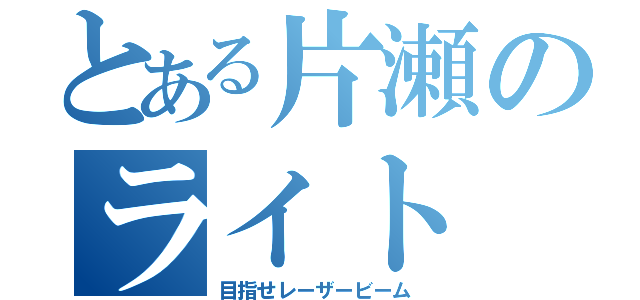 とある片瀬のライト（目指せレーザービーム）