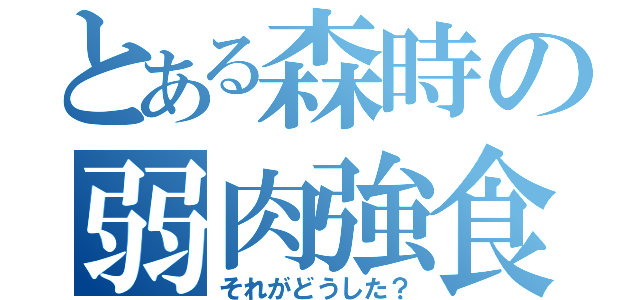 とある森時の弱肉強食（それがどうした？）