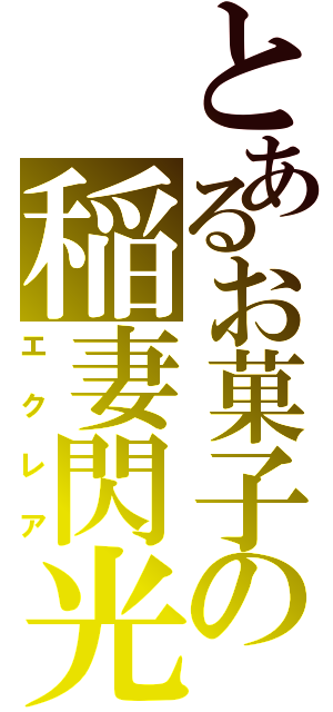 とあるお菓子の稲妻閃光（エクレア）