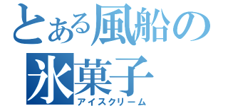 とある風船の氷菓子（アイスクリーム）