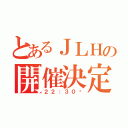 とあるＪＬＨの開催決定（２２：３０〜）