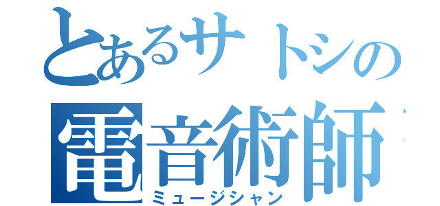 とあるサトシの電音術師（ミュージシャン）