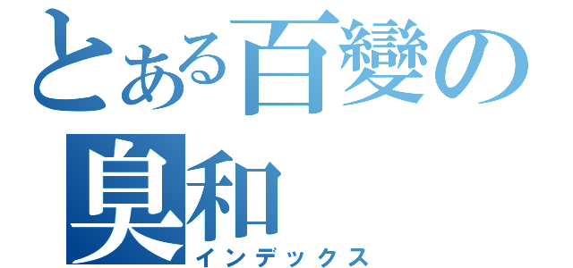 とある百變の臭和（インデックス）