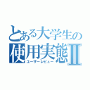 とある大学生の使用実態Ⅱ（ユーザーレビュー）