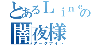 とあるＬｉｎｅ民の闇夜様（ダークナイト）