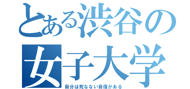 とある渋谷の女子大学生（自分は死なない自信がある）