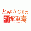 とあるＡＣＥの打撃重奏（オオサキ リュウジ）