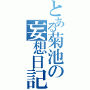 とある菊池の妄想日記（）