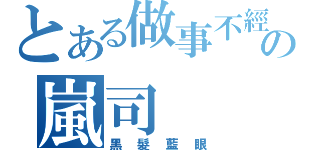 とある做事不經大腦的攻の嵐司（黑髮藍眼）