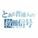 とある普通人の救難信号（ＳＯＳ団）