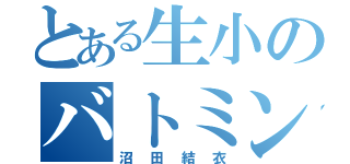 とある生小のバトミントンダイイスキ（沼田結衣）