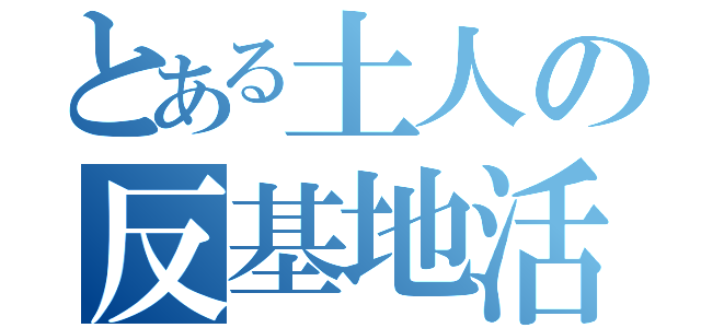 とある土人の反基地活動（）