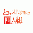 とある排球部の四人組（ほいこーろー）