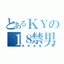 とあるＫＹの１８禁男（木村友哉）