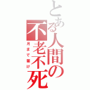 とある人間の不老不死（月まで届け）