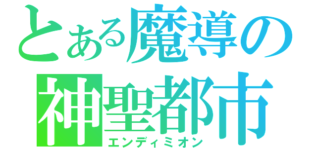 とある魔導の神聖都市（エンディミオン）