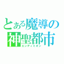 とある魔導の神聖都市（エンディミオン）