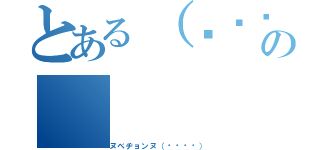 とある（՞ةڼ◔）の（ヌベヂョンヌ（՞ةڼ◔））