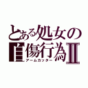 とある処女の自傷行為Ⅱ（アームカッター）