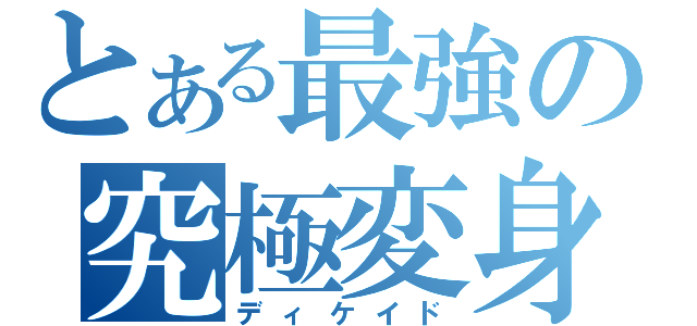 とある最強の究極変身（ディケイド）