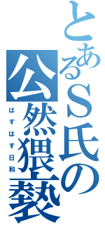 とあるＳ氏の公然猥褻（は す は す 日 和）