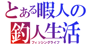 とある暇人の釣人生活（フィッシングライフ）