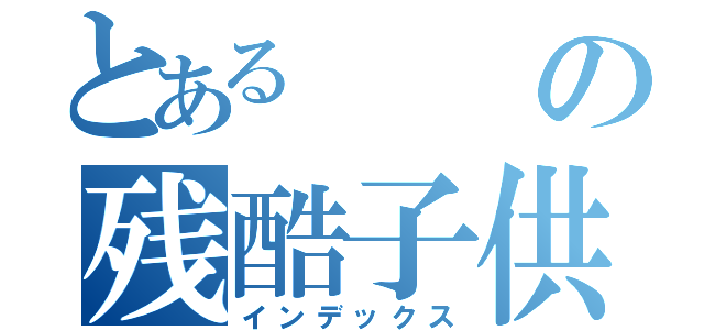 とあるの残酷子供（インデックス）