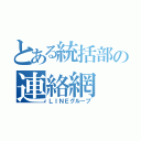 とある統括部の連絡網（ＬＩＮＥグループ）