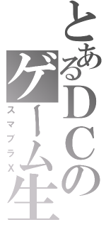 とあるＤＣのゲーム生（スマブラＸ）