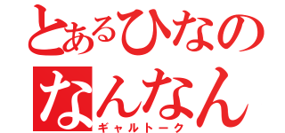 とあるひなのなんなん（ギャルトーク）