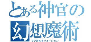 とある神官の幻想魔術（マジカルイリュージョン）