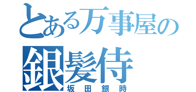 とある万事屋の銀髪侍（坂田銀時）