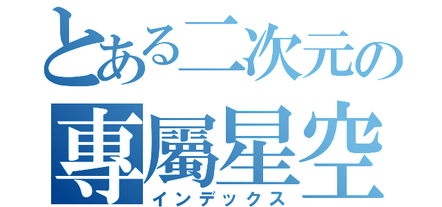 とある二次元の專屬星空（インデックス）